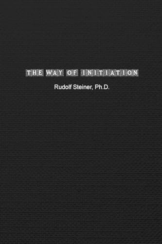 The Way of Initiation: How to Attain Knowledge of the Higher Worlds